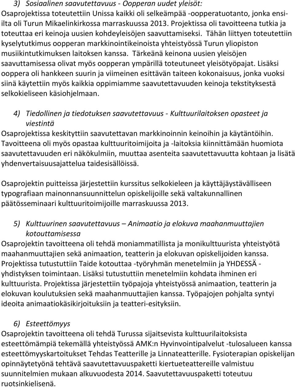 Tähän liittyen toteutettiin kyselytutkimus oopperan markkinointikeinoista yhteistyössä Turun yliopiston musiikintutkimuksen laitoksen kanssa.