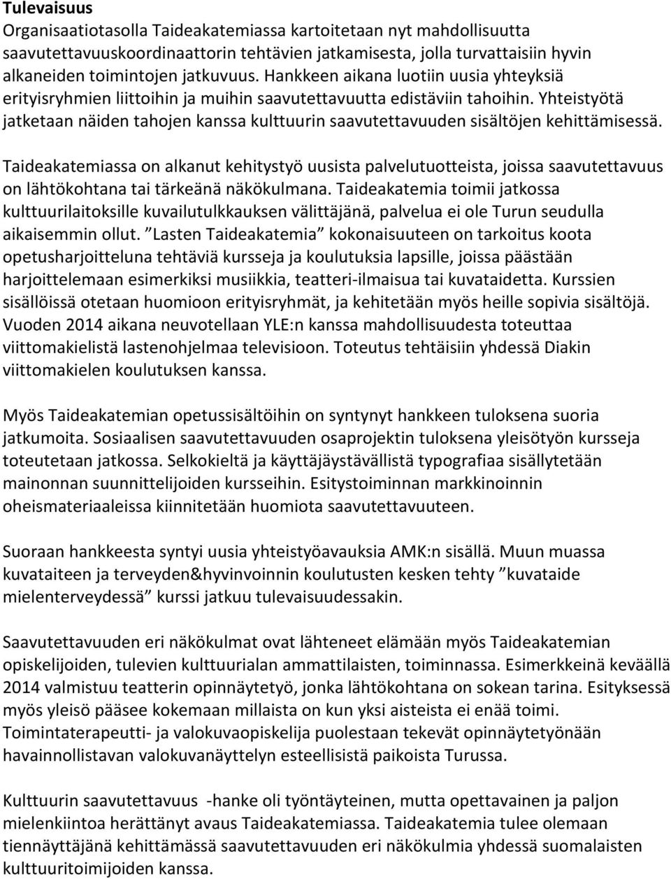 Yhteistyötä jatketaan näiden tahojen kanssa kulttuurin saavutettavuuden sisältöjen kehittämisessä.