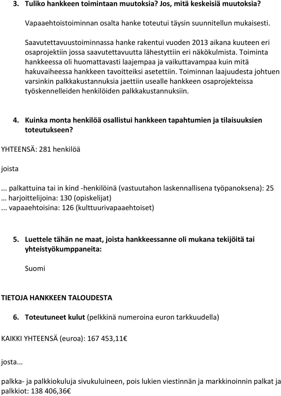 Toiminta hankkeessa oli huomattavasti laajempaa ja vaikuttavampaa kuin mitä hakuvaiheessa hankkeen tavoitteiksi asetettiin.