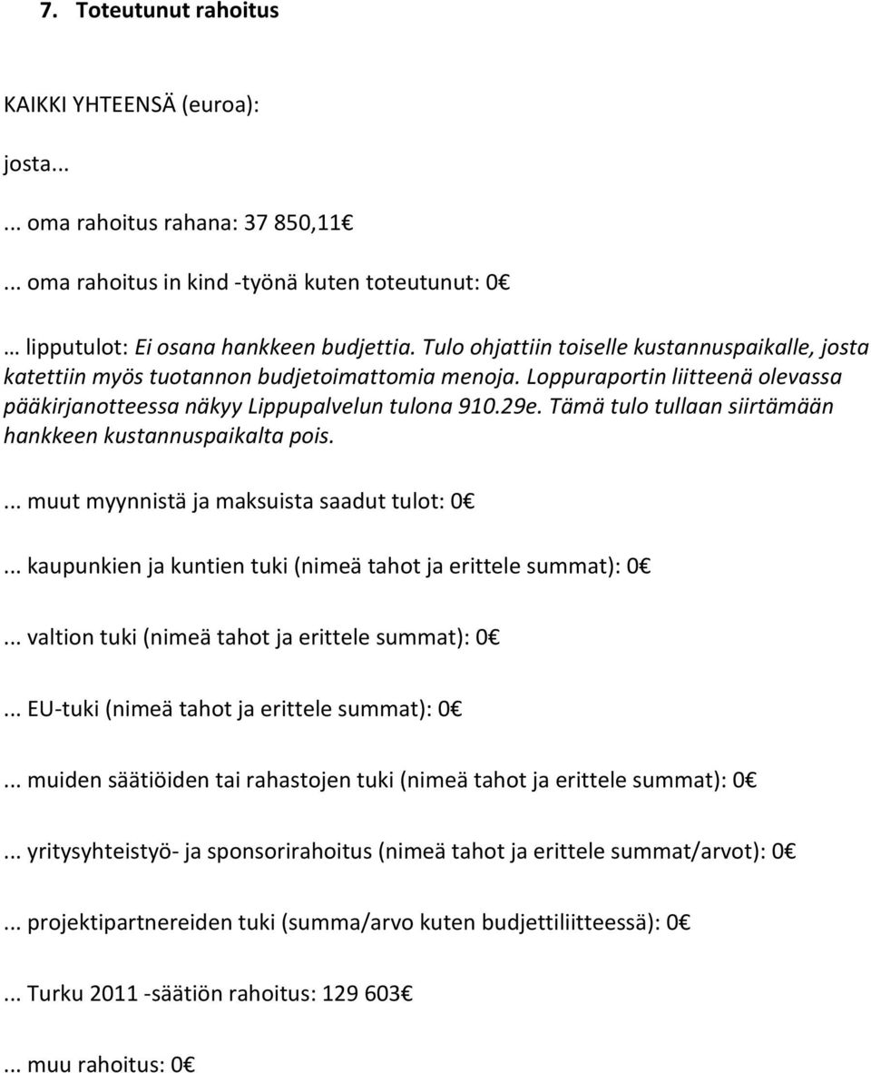 Tämä tulo tullaan siirtämään hankkeen kustannuspaikalta pois.... muut myynnistä ja maksuista saadut tulot: 0... kaupunkien ja kuntien tuki (nimeä tahot ja erittele summat): 0.