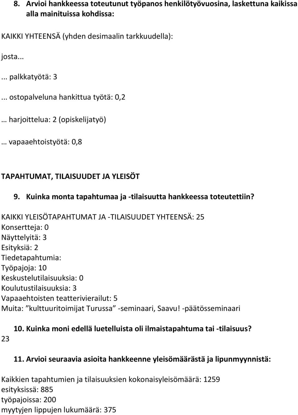 KAIKKI YLEISÖTAPAHTUMAT JA -TILAISUUDET YHTEENSÄ: 25 Konsertteja: 0 Näyttelyitä: 3 Esityksiä: 2 Tiedetapahtumia: Työpajoja: 10 Keskustelutilaisuuksia: 0 Koulutustilaisuuksia: 3 Vapaaehtoisten