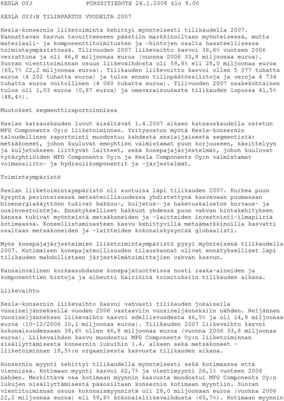 Tilivuoden 2007 liikevaihto kasvoi 38,6% vuoteen 2006 verrattuna ja oli 46,8 miljoonaa euroa (vuonna 2006 33,8 miljoonaa euroa).