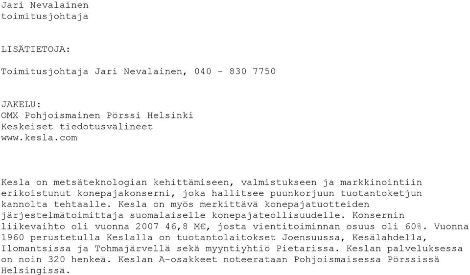 Kesla on myös merkittävä konepajatuotteiden järjestelmätoimittaja suomalaiselle konepajateollisuudelle. Konsernin liikevaihto oli vuonna 2007 46,8 M, josta vientitoiminnan osuus oli 60%.