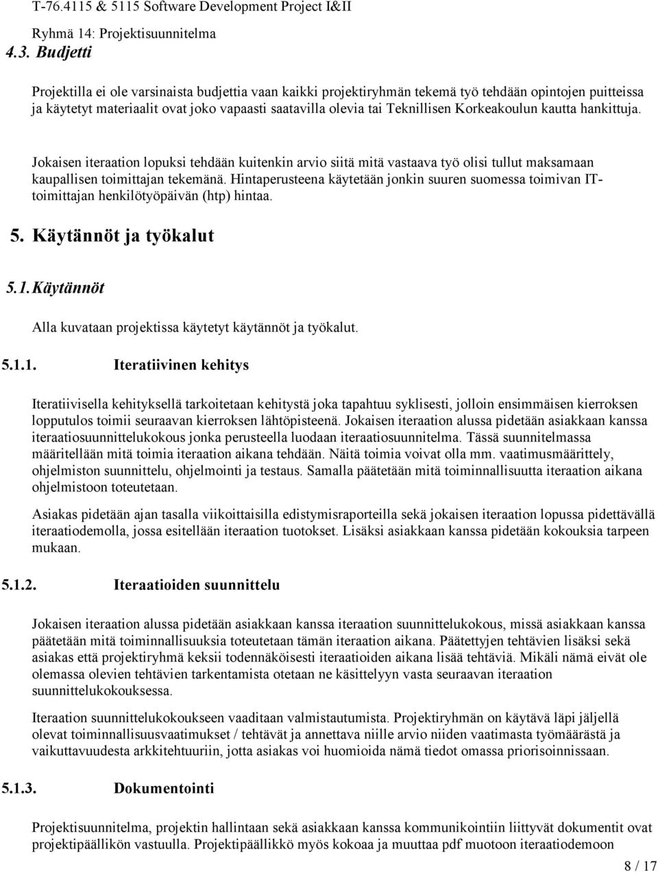 Hintaperusteena käytetään jonkin suuren suomessa toimivan ITtoimittajan henkilötyöpäivän (htp) hintaa. 5. Käytännöt ja työkalut 5.1. Käytännöt Alla kuvataan projektissa käytetyt käytännöt ja työkalut.