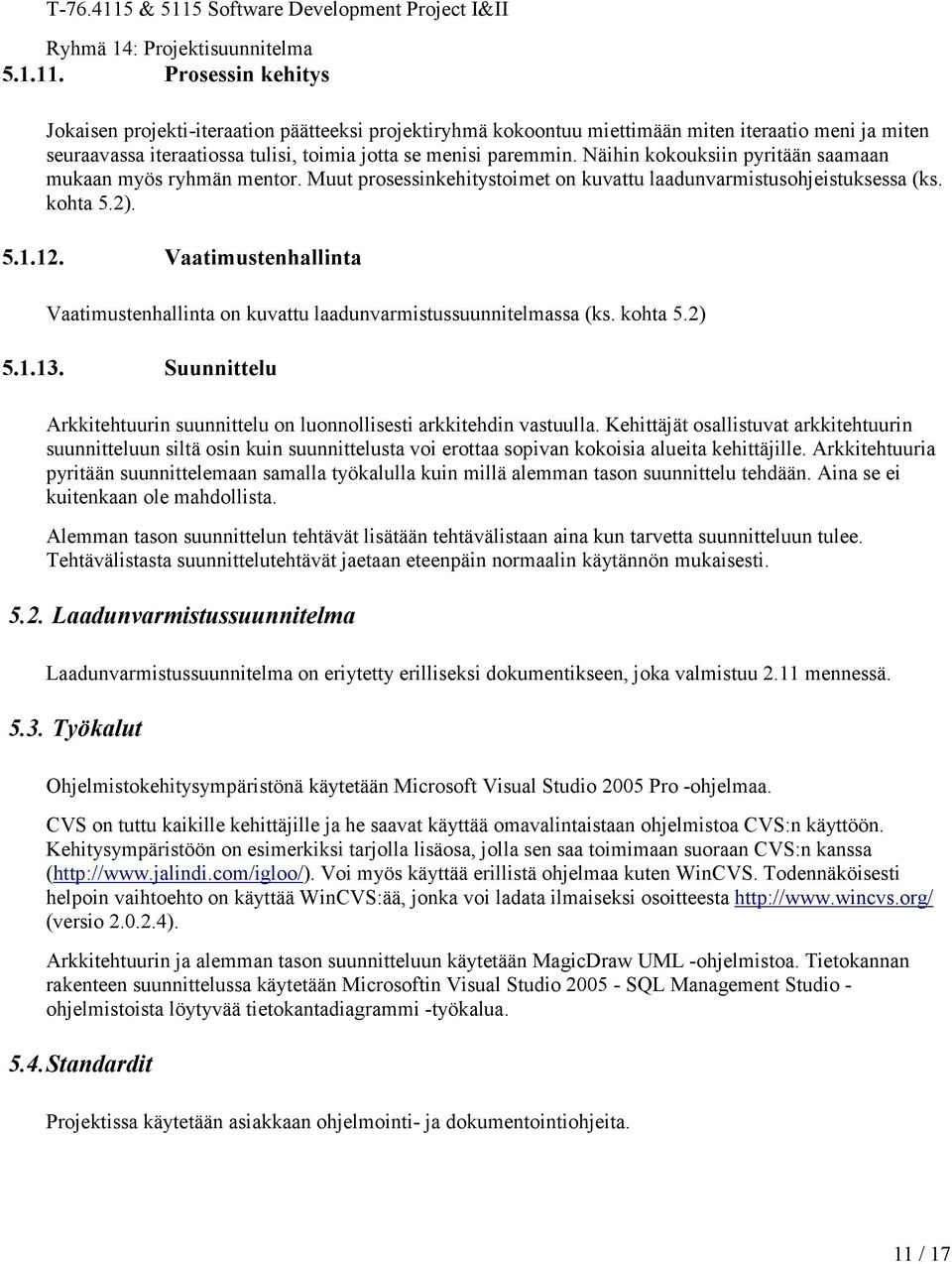 Vaatimustenhallinta Vaatimustenhallinta on kuvattu laadunvarmistussuunnitelmassa (ks. kohta 5.2) 5.1.13. Suunnittelu Arkkitehtuurin suunnittelu on luonnollisesti arkkitehdin vastuulla.