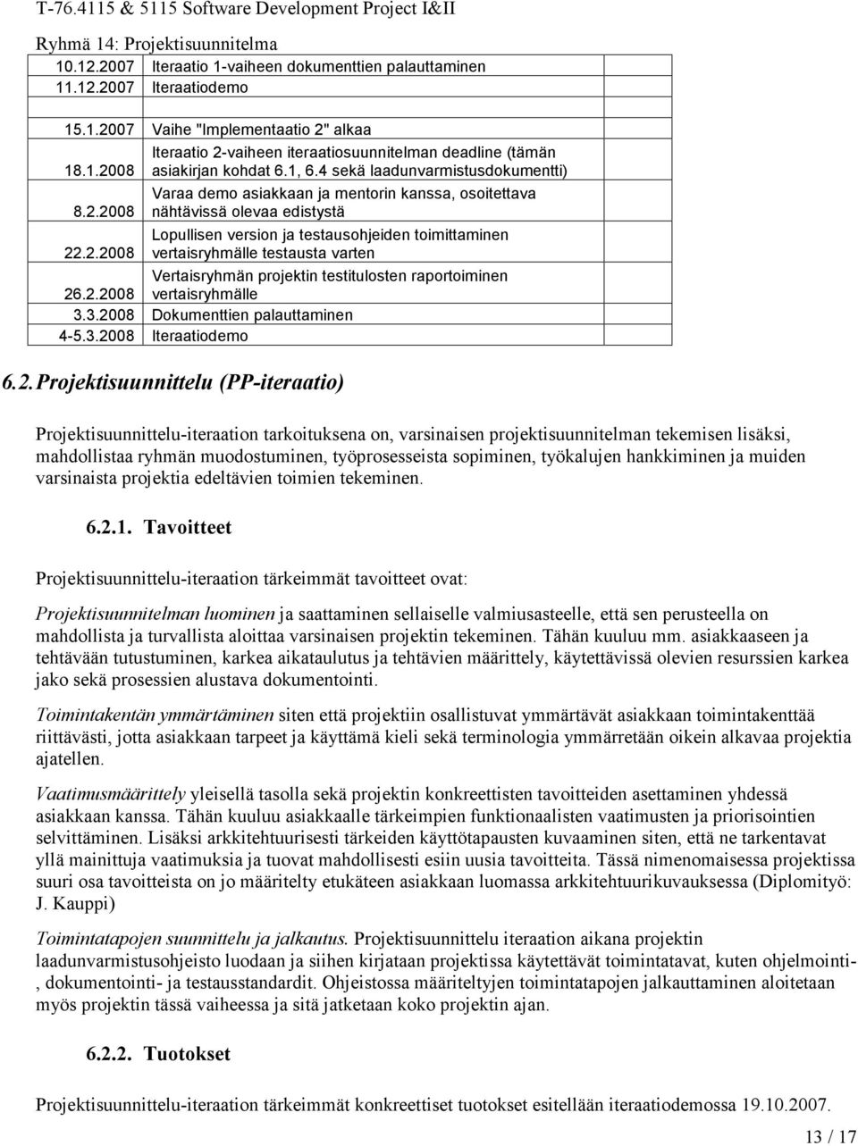 2.2008 vertaisryhmälle 3.3.2008 Dokumenttien palauttaminen 4-5.3.2008 Iteraatiodemo 6.2. Projektisuunnittelu (PP-iteraatio) Projektisuunnittelu-iteraation tarkoituksena on, varsinaisen