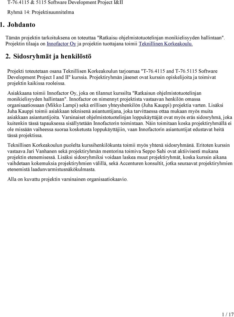 4115 and T-76.5115 Software Development Project I and II" kurssia. Projektiryhmän jäsenet ovat kurssin opiskelijoita ja toimivat projektin kaikissa rooleissa.