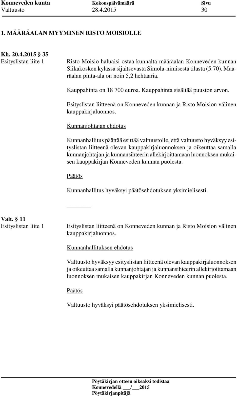 Kunnanhallitus päättää esittää valtuustolle, että valtuusto hyväksyy esityslistan liitteenä olevan kauppakirjaluonnoksen ja oikeuttaa samalla kunnanjohtajan ja kunnansihteerin allekirjoittamaan