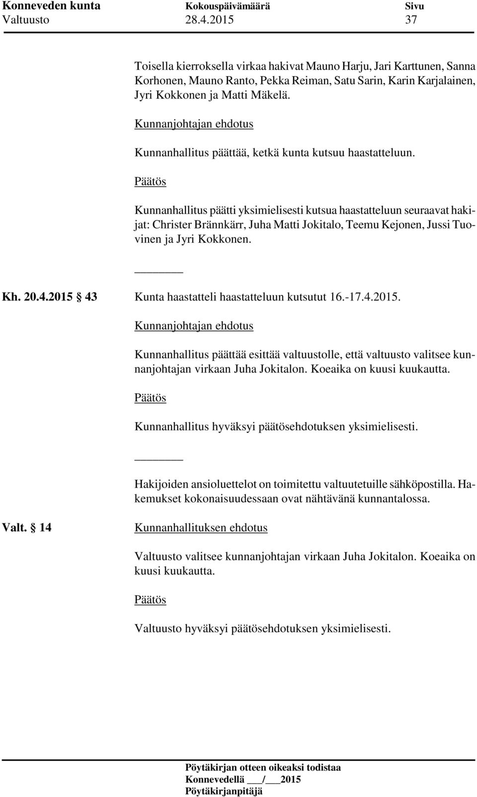 Kunnanhallitus päätti yksimielisesti kutsua haastatteluun seuraavat hakijat: Christer Brännkärr, Juha Matti Jokitalo, Teemu Kejonen, Jussi Tuovinen ja Jyri Kokkonen. Kh. 20.4.