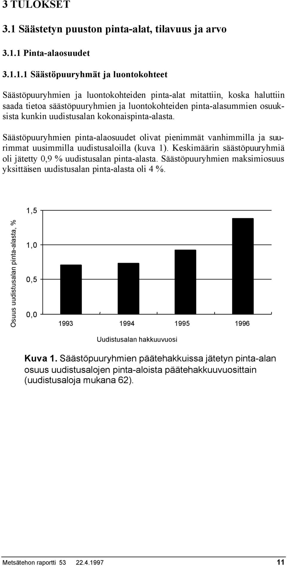 1 Pinta-alaosuudet 3.1.1.1 Säästöpuuryhmät ja luontokohteet Säästöpuuryhmien ja luontokohteiden pinta-alat mitattiin, koska haluttiin saada tietoa säästöpuuryhmien ja luontokohteiden pinta-alasummien