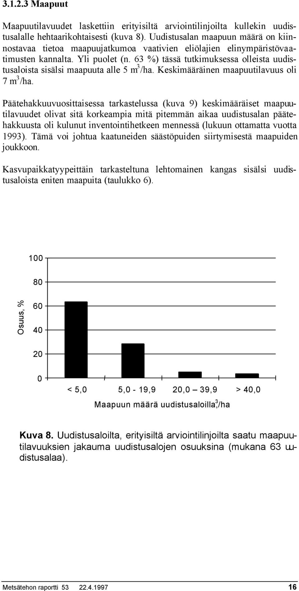 63 %) tässä tutkimuksessa olleista uudistusaloista sisälsi maapuuta alle 5 m 3 /ha. Keskimääräinen maapuutilavuus oli 7 m 3 /ha.