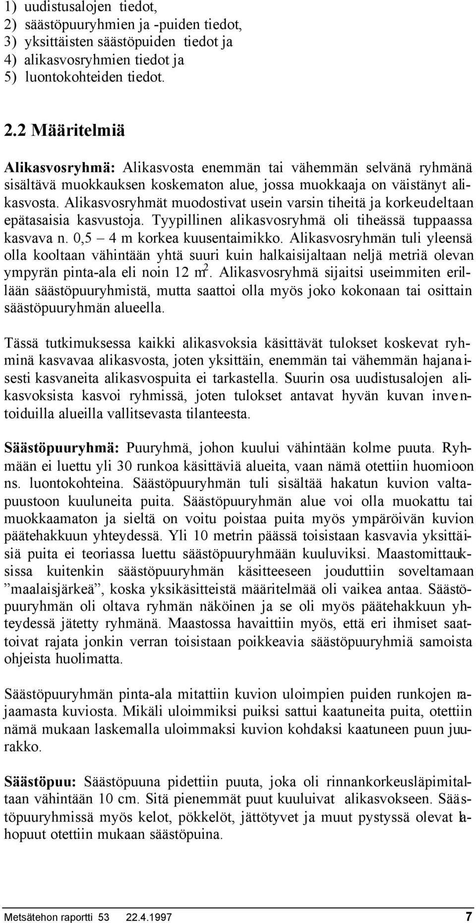 Alikasvosryhmän tuli yleensä olla kooltaan vähintään yhtä suuri kuin halkaisijaltaan neljä metriä olevan ympyrän pinta-ala eli noin 12 m 2.