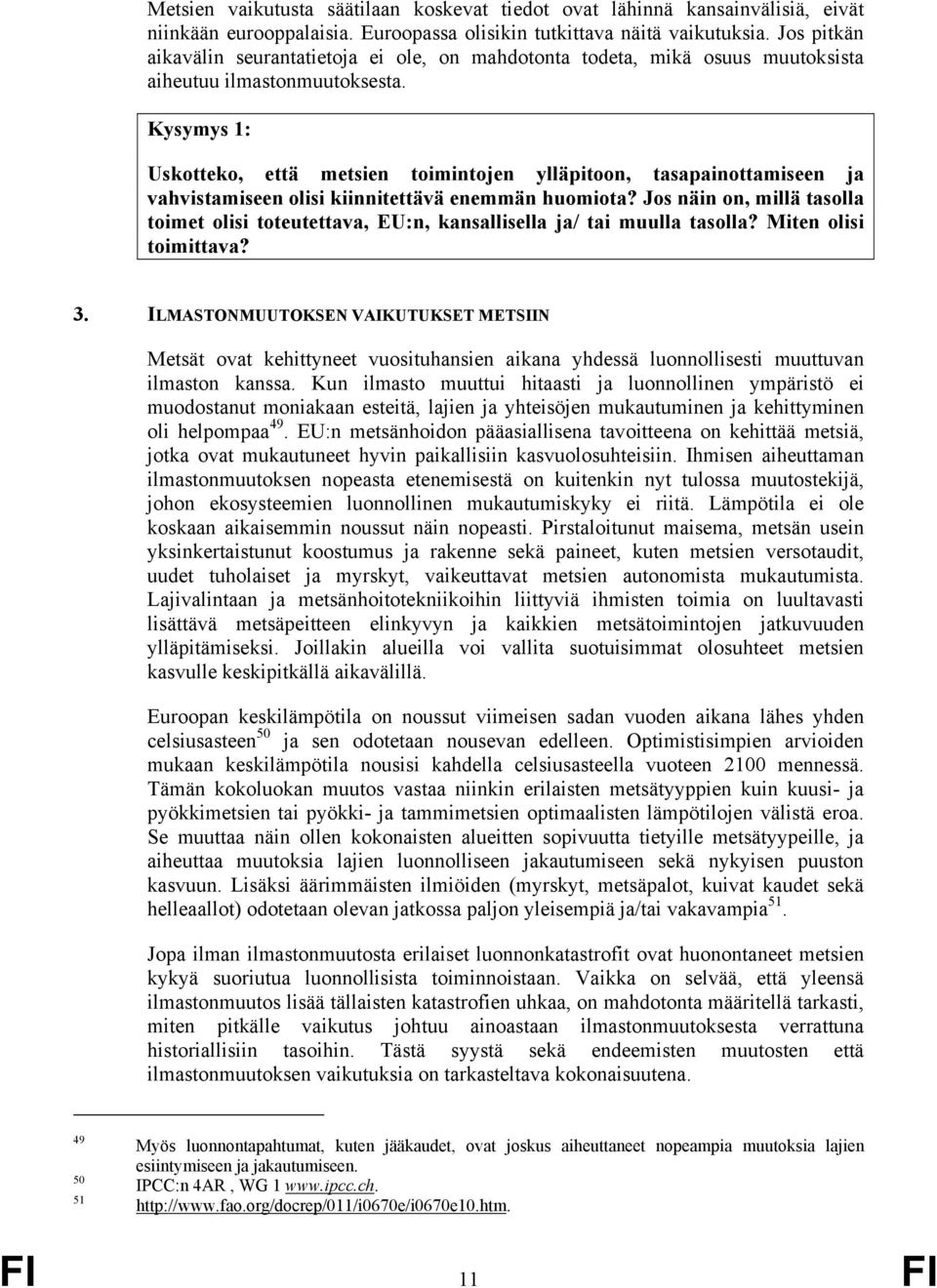 Kysymys 1: Uskotteko, että metsien toimintojen ylläpitoon, tasapainottamiseen ja vahvistamiseen olisi kiinnitettävä enemmän huomiota?
