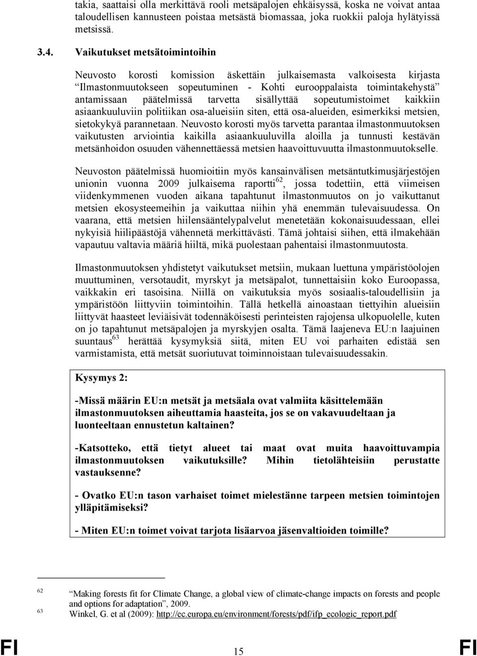 tarvetta sisällyttää sopeutumistoimet kaikkiin asiaankuuluviin politiikan osa-alueisiin siten, että osa-alueiden, esimerkiksi metsien, sietokykyä parannetaan.