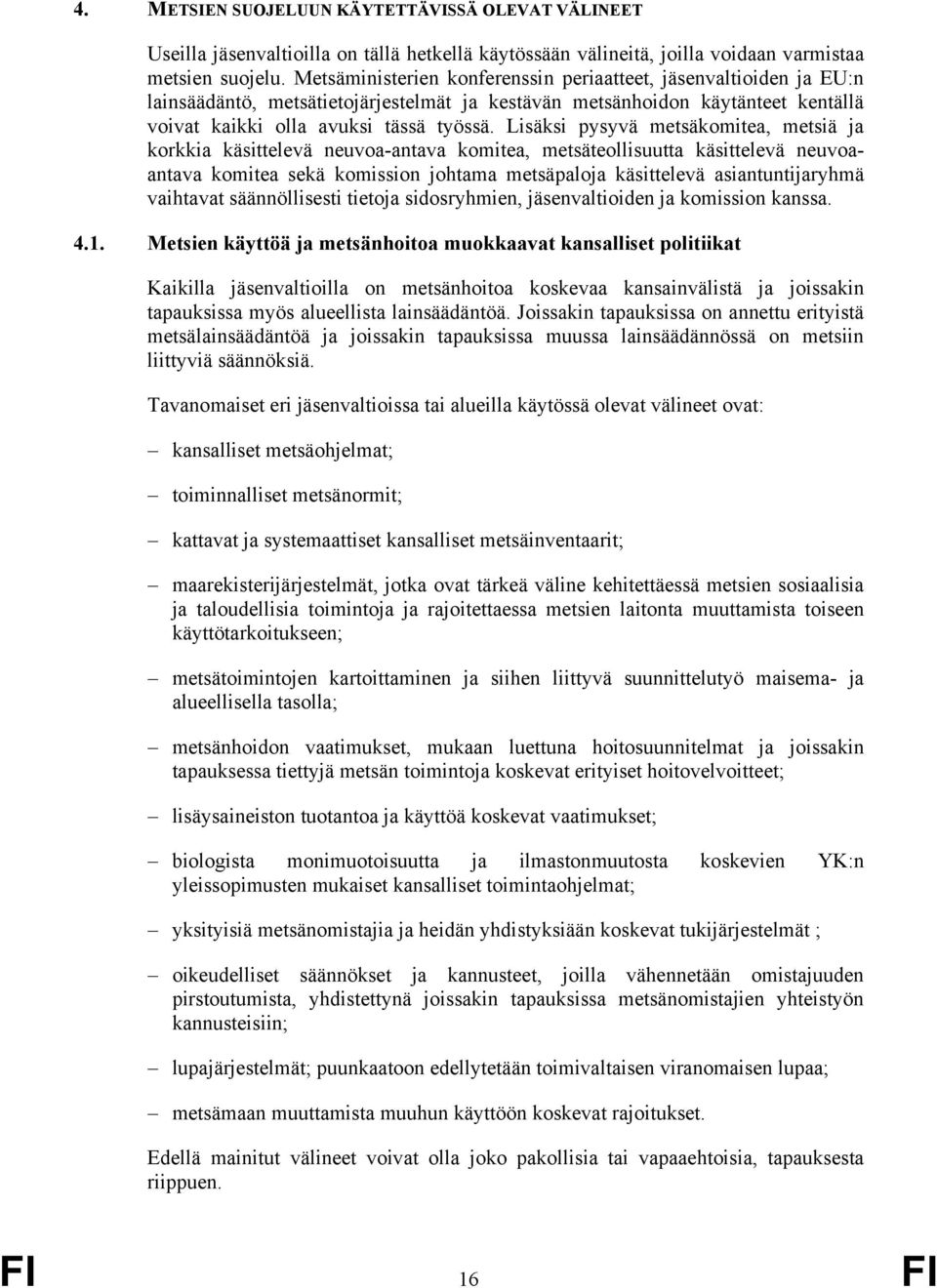Lisäksi pysyvä metsäkomitea, metsiä ja korkkia käsittelevä neuvoa-antava komitea, metsäteollisuutta käsittelevä neuvoaantava komitea sekä komission johtama metsäpaloja käsittelevä asiantuntijaryhmä