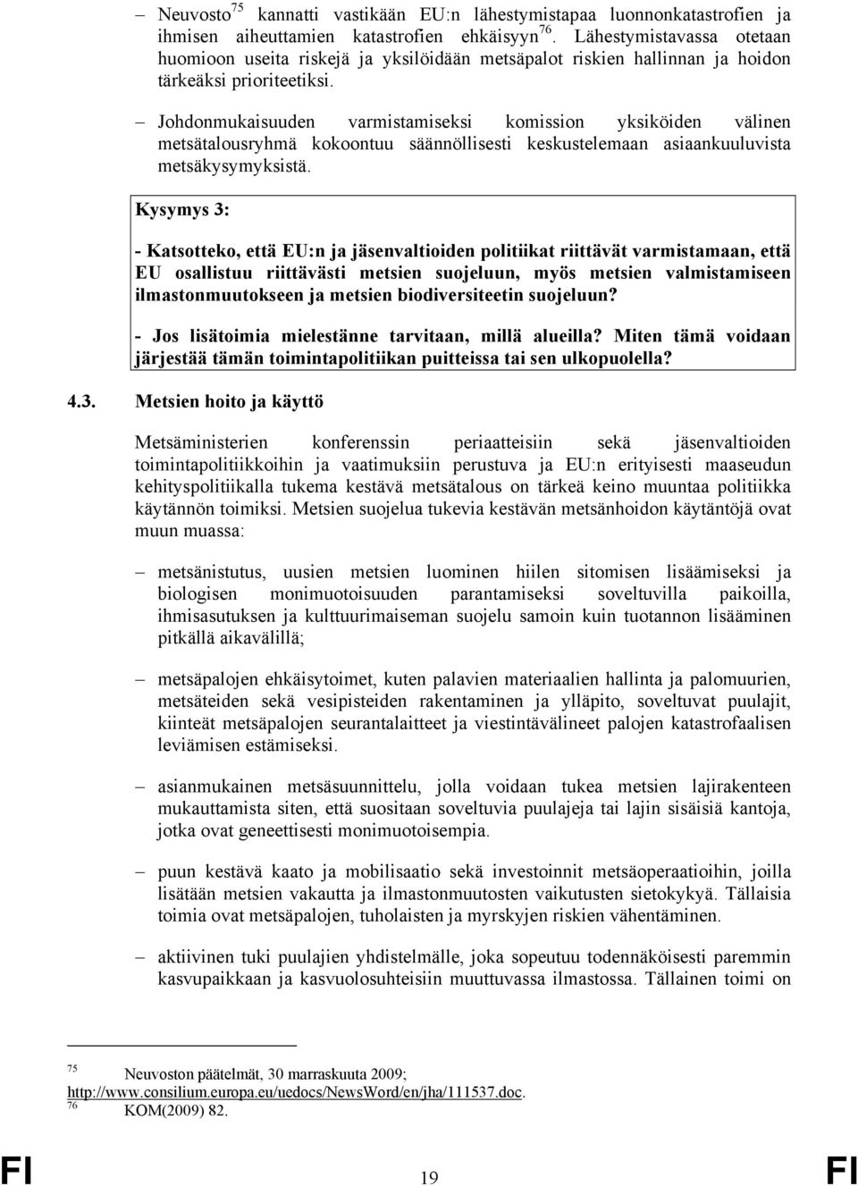 Johdonmukaisuuden varmistamiseksi komission yksiköiden välinen metsätalousryhmä kokoontuu säännöllisesti keskustelemaan asiaankuuluvista metsäkysymyksistä.