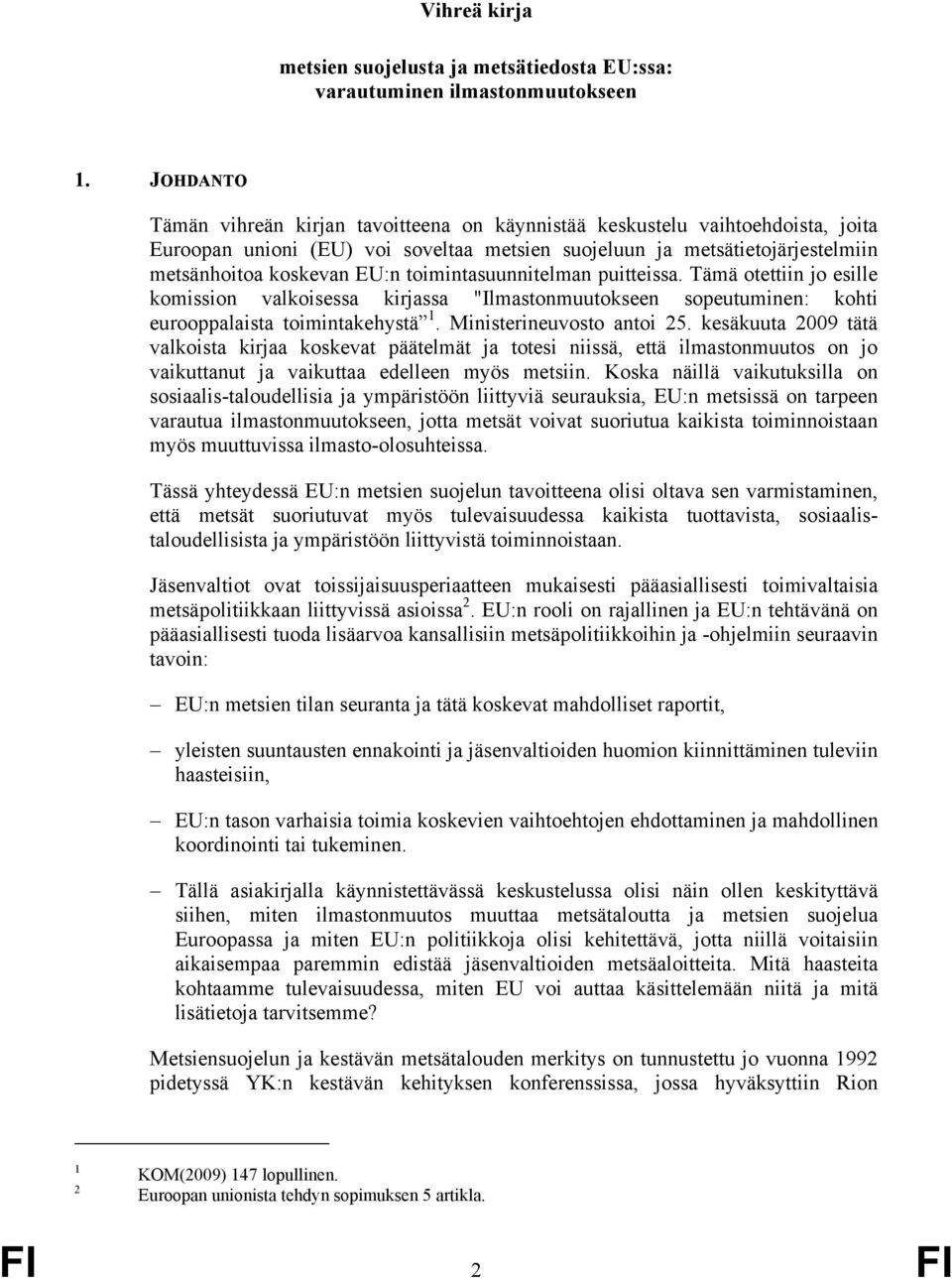 toimintasuunnitelman puitteissa. Tämä otettiin jo esille komission valkoisessa kirjassa "Ilmastonmuutokseen sopeutuminen: kohti eurooppalaista toimintakehystä 1. Ministerineuvosto antoi 25.