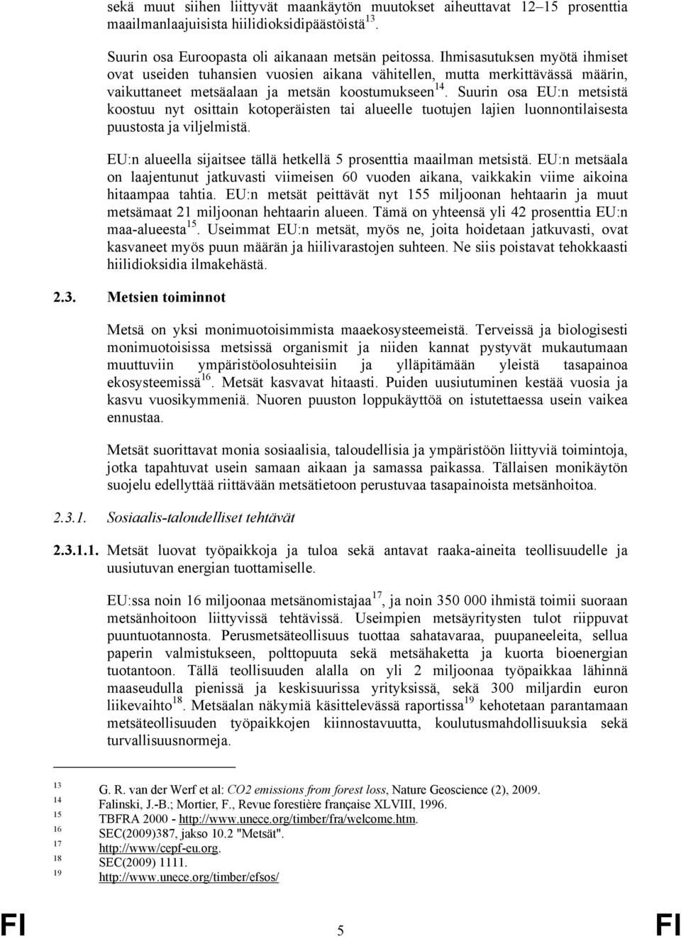 Suurin osa EU:n metsistä koostuu nyt osittain kotoperäisten tai alueelle tuotujen lajien luonnontilaisesta puustosta ja viljelmistä.