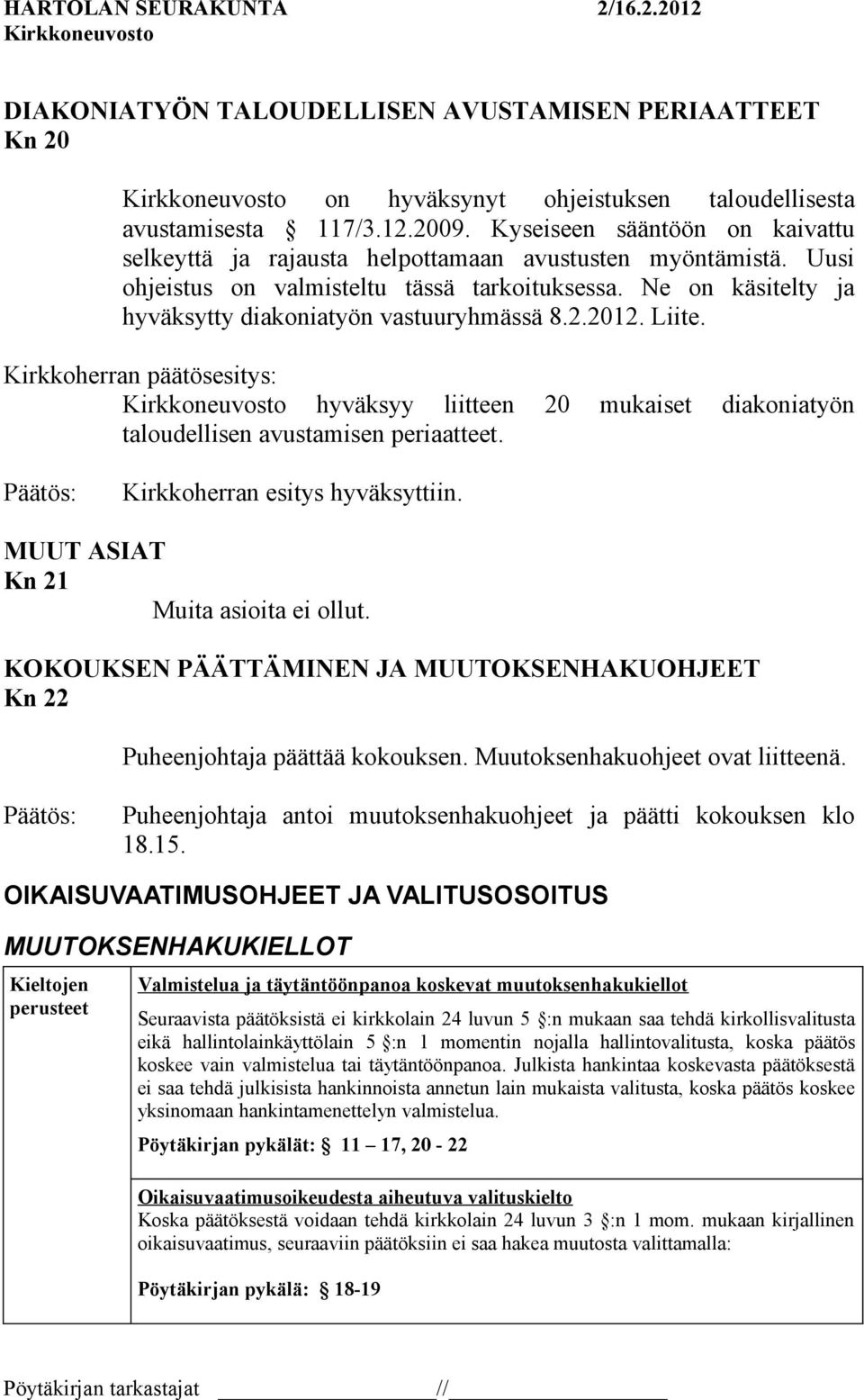 Ne on käsitelty ja hyväksytty diakoniatyön vastuuryhmässä 8.2.2012. Liite. Kirkkoherran päätösesitys: hyväksyy liitteen 20 mukaiset diakoniatyön taloudellisen avustamisen periaatteet.