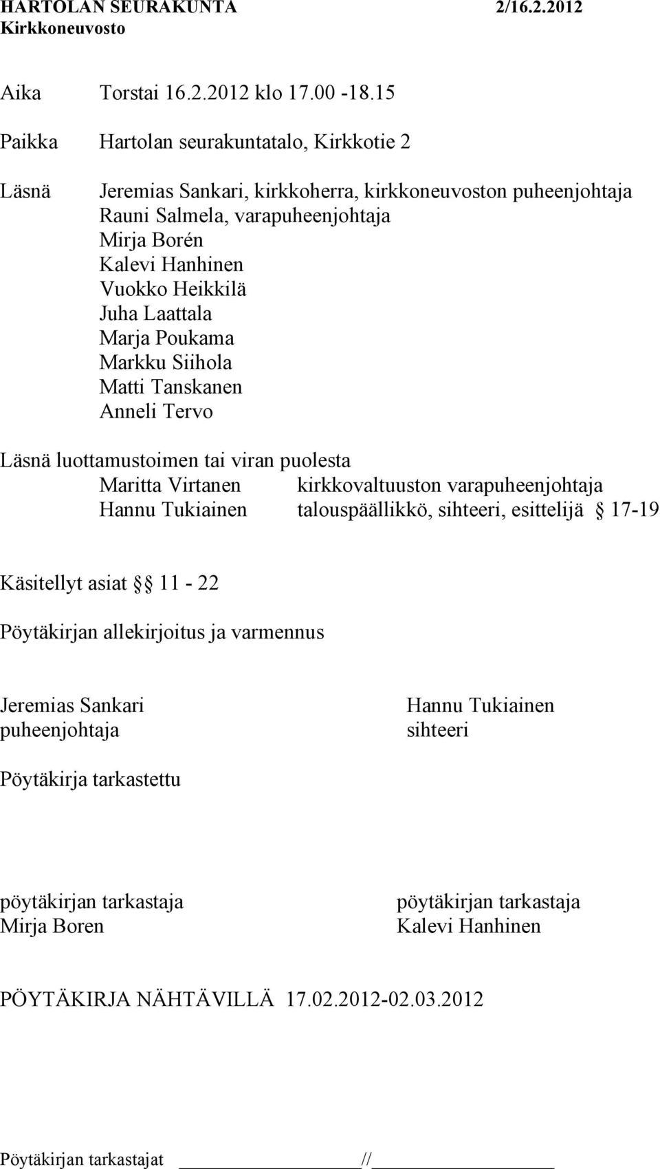 Vuokko Heikkilä Juha Laattala Marja Poukama Markku Siihola Matti Tanskanen Anneli Tervo Läsnä luottamustoimen tai viran puolesta Maritta Virtanen kirkkovaltuuston