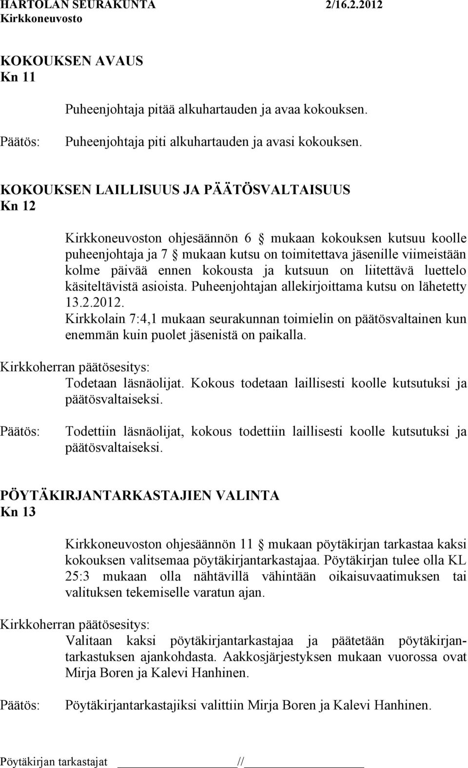 kutsuun on liitettävä luettelo käsiteltävistä asioista. Puheenjohtajan allekirjoittama kutsu on lähetetty 13.2.2012.