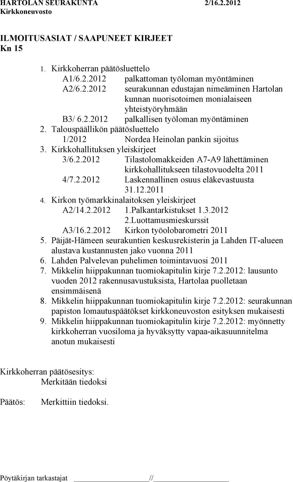 2.2012 Laskennallinen osuus eläkevastuusta 31.12.2011 4. Kirkon työmarkkinalaitoksen yleiskirjeet A2/14.2.2012 1.Palkantarkistukset 1.3.2012 2.Luottamusmieskurssit A3/16.2.2012 Kirkon työolobarometri 2011 5.