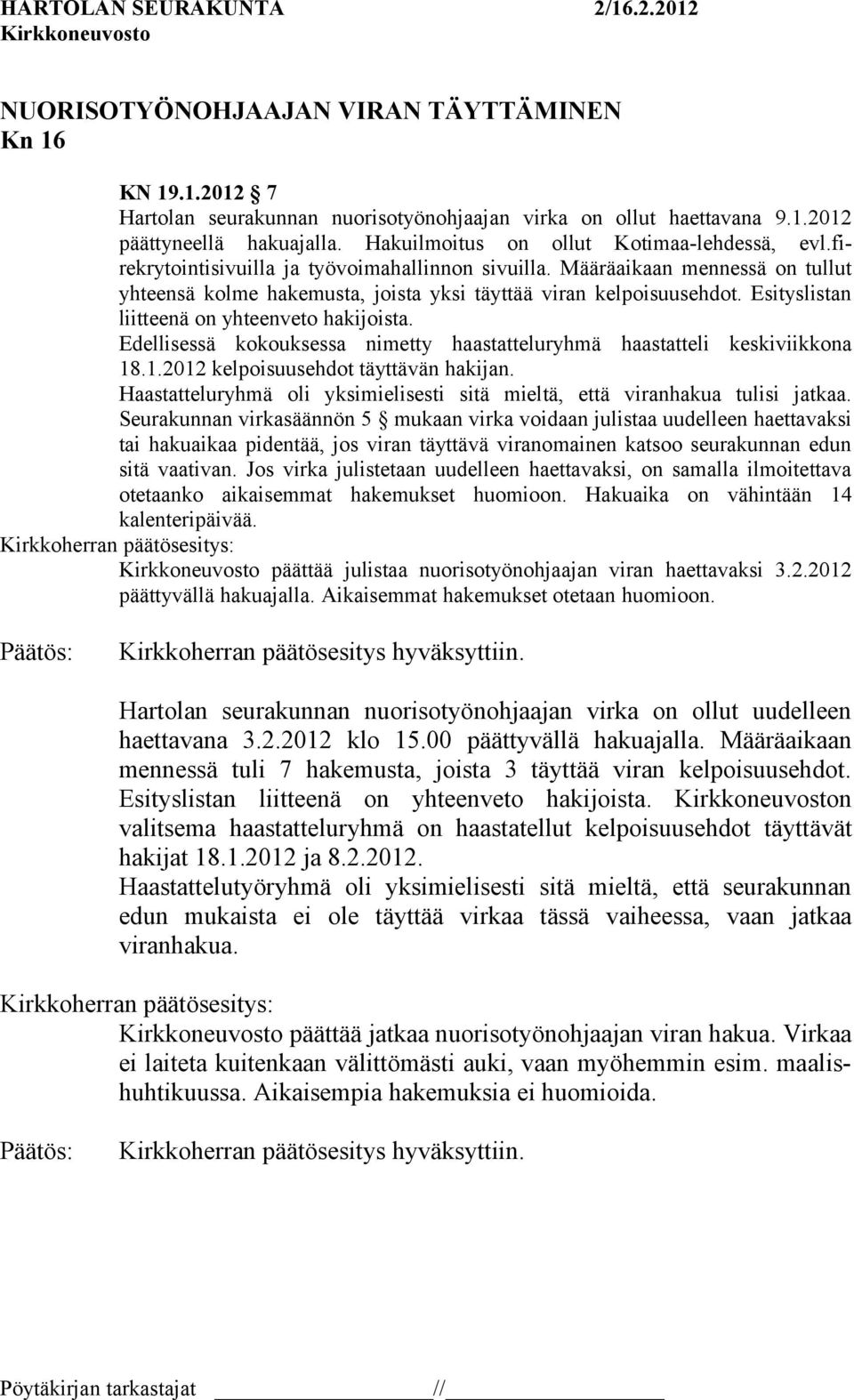 Esityslistan liitteenä on yhteenveto hakijoista. Edellisessä kokouksessa nimetty haastatteluryhmä haastatteli keskiviikkona 18.1.2012 kelpoisuusehdot täyttävän hakijan.