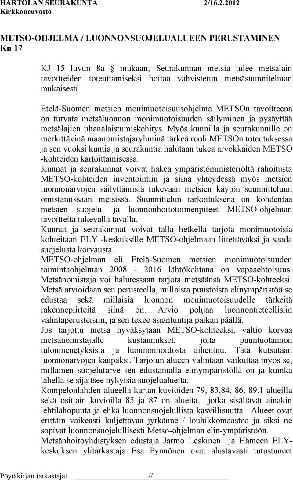 Myös kunnilla ja seurakunnille on merkittävinä maanomistajaryhminä tärkeä rooli METSOn toteutuksessa ja sen vuoksi kuntia ja seurakuntia halutaan tukea arvokkaiden METSO -kohteiden kartoittamisessa.