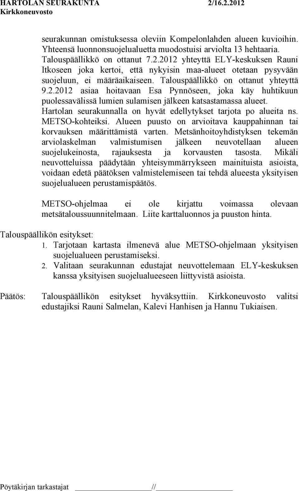 Hartolan seurakunnalla on hyvät edellytykset tarjota po alueita ns. METSO-kohteiksi. Alueen puusto on arvioitava kauppahinnan tai korvauksen määrittämistä varten.