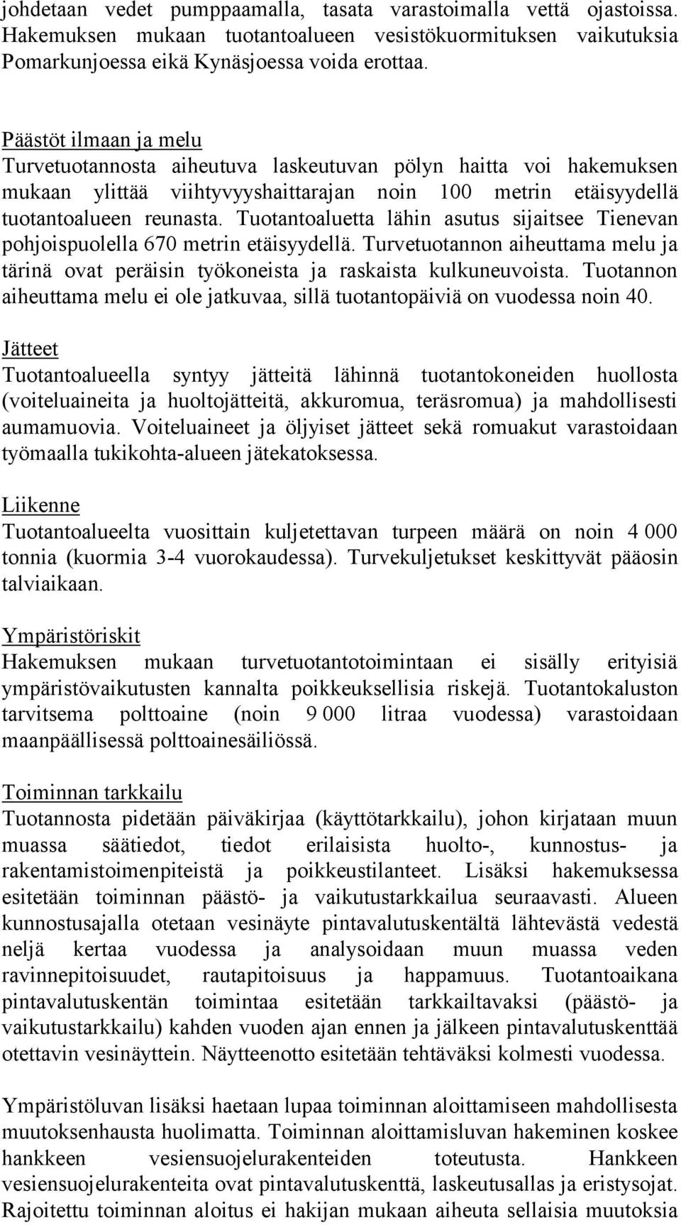 Tuotantoaluetta lähin asutus sijaitsee Tienevan pohjoispuolella 670 metrin etäisyydellä. Turvetuotannon aiheuttama melu ja tärinä ovat peräisin työkoneista ja raskaista kulkuneuvoista.