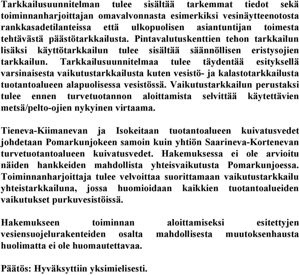 Tarkkailusuunnitelmaa tulee täydentää esityksellä varsinaisesta vaikutustarkkailusta kuten vesistö- ja kalastotarkkailusta tuotantoalueen alapuolisessa vesistössä.