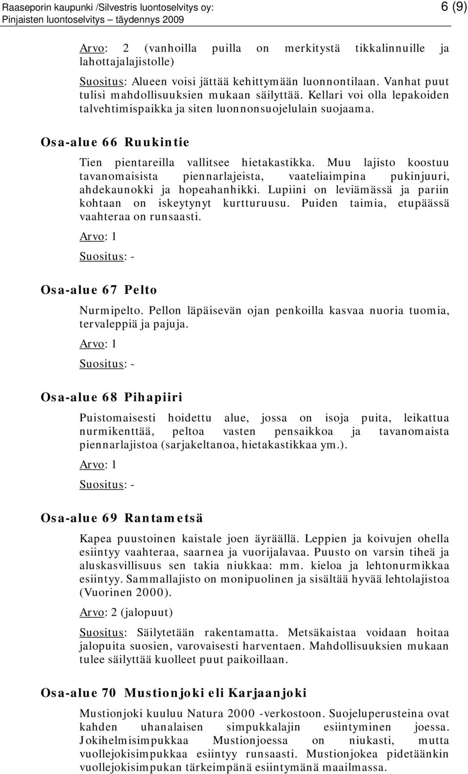 Osa-alue 66 Ruukintie Tien pientareilla vallitsee hietakastikka. Muu lajisto koostuu tavanomaisista piennarlajeista, vaateliaimpina pukinjuuri, ahdekaunokki ja hopeahanhikki.