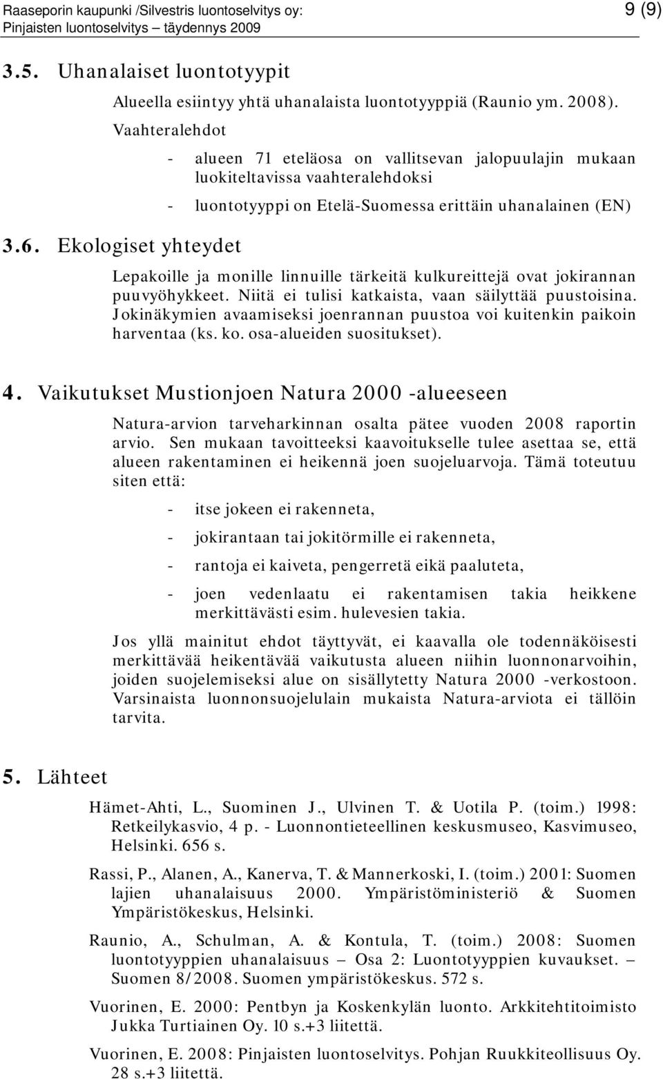 Ekologiset yhteydet Lepakoille ja monille linnuille tärkeitä kulkureittejä ovat jokirannan puuvyöhykkeet. Niitä ei tulisi katkaista, vaan säilyttää puustoisina.