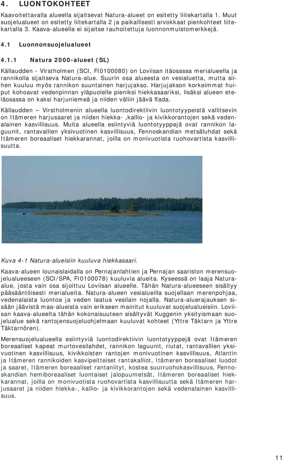 Luonnonsuojelualueet 4.1.1 Natura 2000-alueet (SL) Källaudden - Virstholmen (SCI, FI0100080) on Loviisan itäosassa merialueella ja rannikolla sijaitseva Natura-alue.