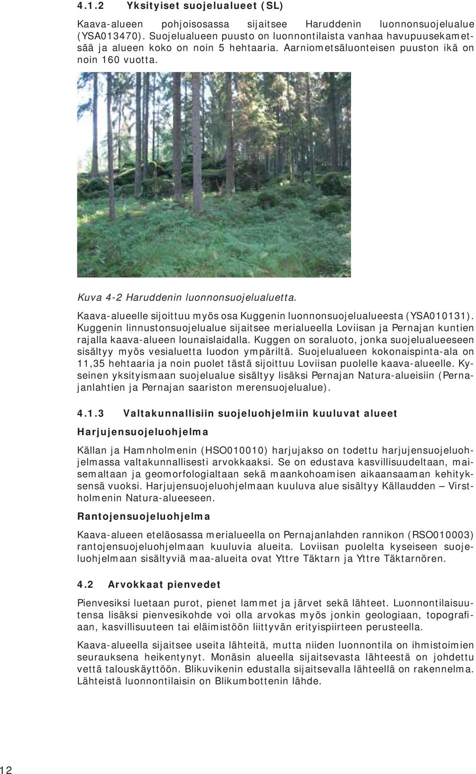 Kaava-alueelle sijoittuu myös osa Kuggenin luonnonsuojelualueesta (YSA010131). Kuggenin linnustonsuojelualue sijaitsee merialueella Loviisan ja Pernajan kuntien rajalla kaava-alueen lounaislaidalla.