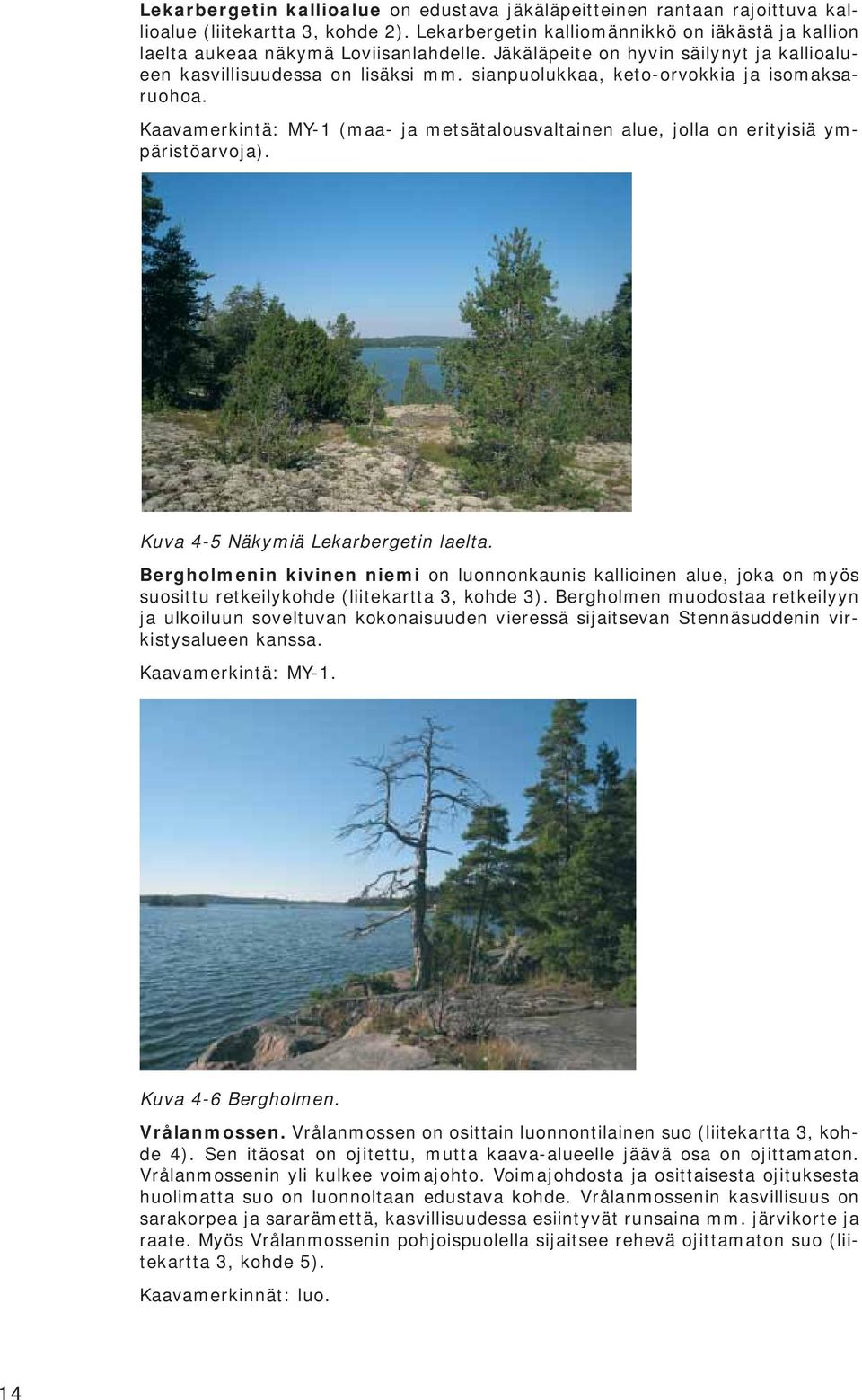 Kaavamerkintä: MY-1 (maa- ja metsätalousvaltainen alue, jolla on erityisiä ympäristöarvoja). Kuva 4-5 Näkymiä Lekarbergetin laelta.
