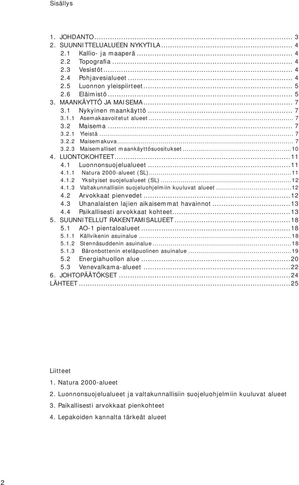 ..10 4. LUONTOKOHTEET...11 4.1 Luonnonsuojelualueet...11 4.1.1 Natura 2000-alueet (SL)...11 4.1.2 Yksityiset suojelualueet (SL)...12 4.1.3 Valtakunnallisiin suojeluohjelmiin kuuluvat alueet...12 4.2 Arvokkaat pienvedet.