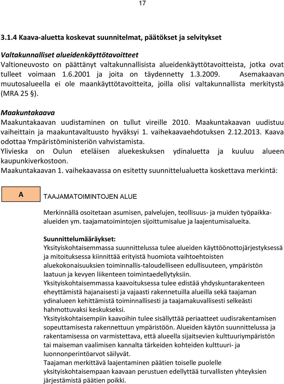 Maakuntakaava Maakuntakaavan uudistaminen on tullut vireille 2010. Maakuntakaavan uudistuu vaiheittain ja maakuntavaltuusto hyväksyi 1. vaihekaavaehdotuksen 2.12.2013.