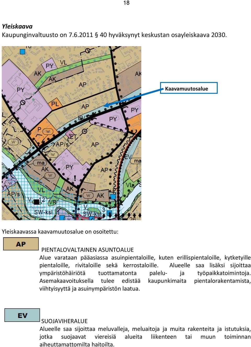 pientaloille, rivitaloille sekä kerrostaloille. Alueelle saa lisäksi sijoittaa ympäristöhäiriötä tuottamatonta palelu- ja työpaikkatoimintoja.