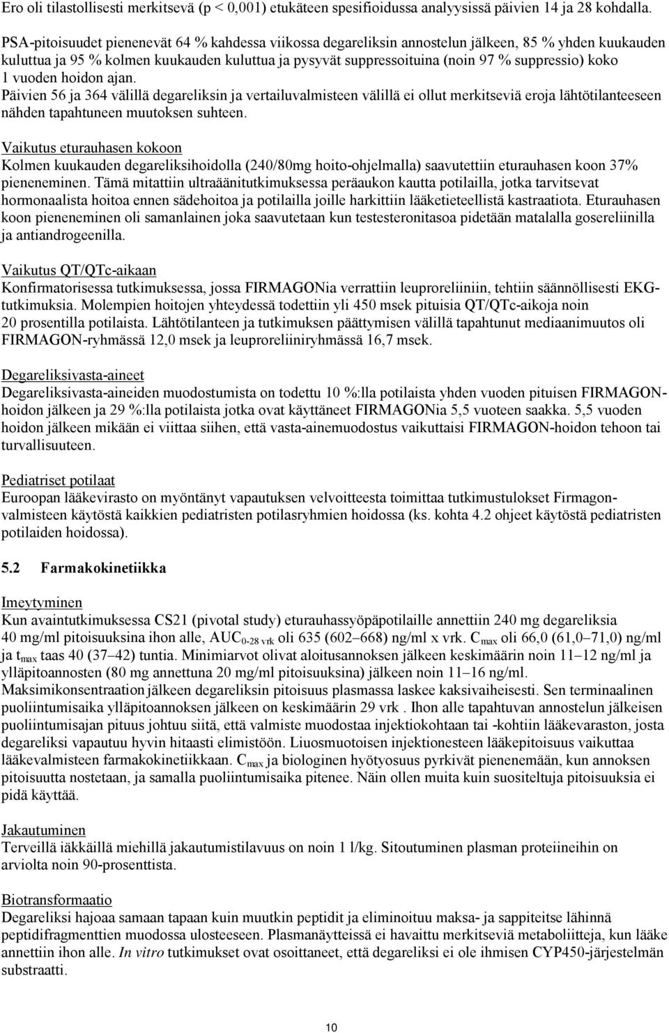 koko 1 vuoden hoidon ajan. Päivien 56 ja 364 välillä degareliksin ja vertailuvalmisteen välillä ei ollut merkitseviä eroja lähtötilanteeseen nähden tapahtuneen muutoksen suhteen.