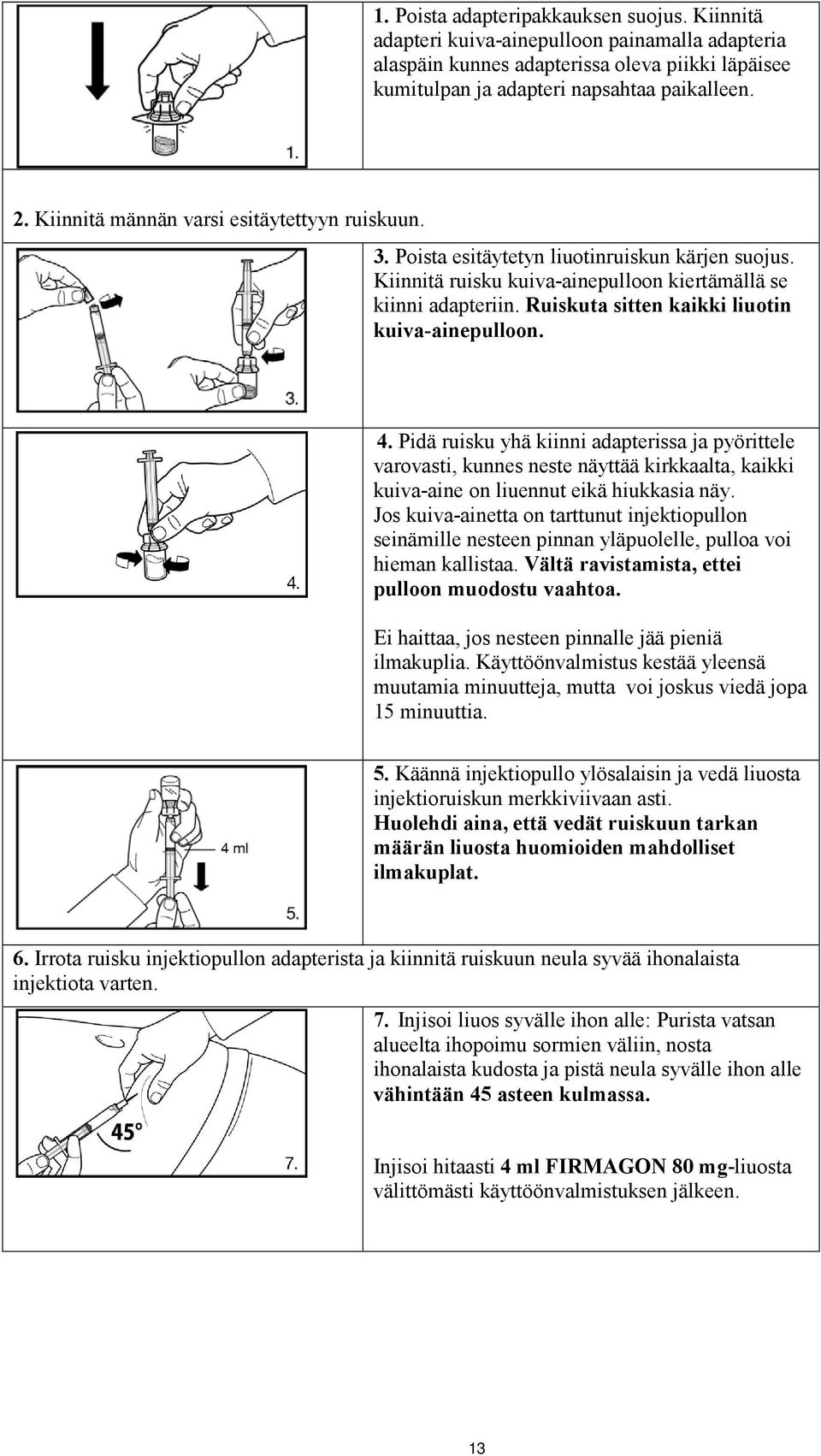 Ruiskuta sitten kaikki liuotin kuiva-ainepulloon. 4. Pidä ruisku yhä kiinni adapterissa ja pyörittele varovasti, kunnes neste näyttää kirkkaalta, kaikki kuiva-aine on liuennut eikä hiukkasia näy.