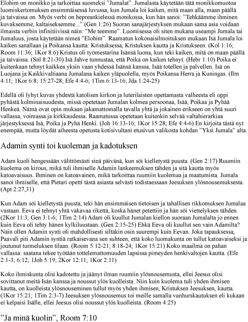 .. (Gen 1:26) Suoran sanajärjestyksen mukaan sama asia voidaan ilmaista verbin infinitiivissä näin: Me teemme. Luomisessa oli siten mukana useampi Jumala tai Jumaluus, josta käytetään nimeä Elohim.