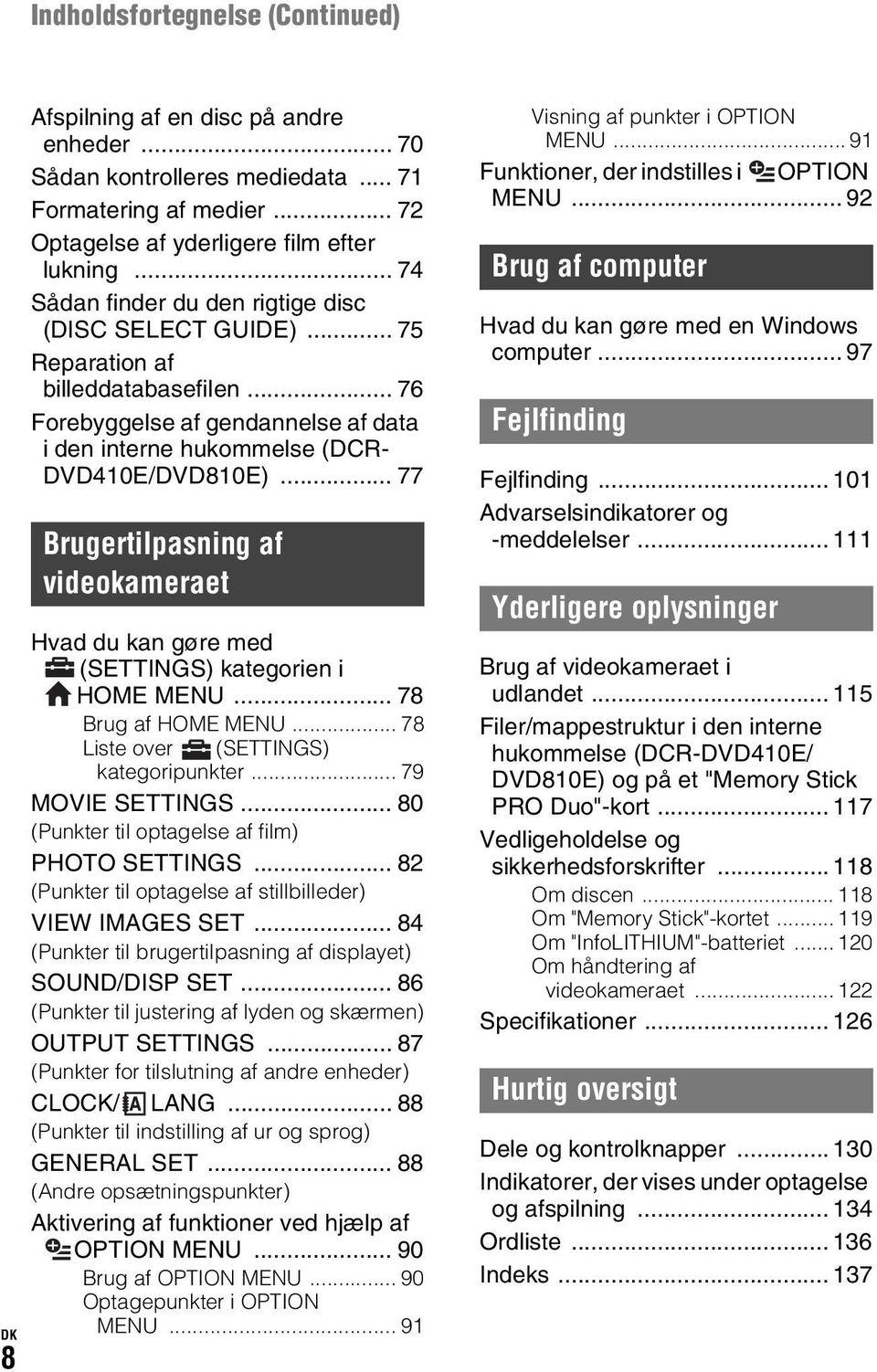 .. 77 Brugertilpasning af videokameraet Hvad du kan gøre med (SETTINGS) kategorien i HOME MENU... 78 Brug af HOME MENU... 78 Liste over (SETTINGS) kategoripunkter... 79 MOVIE SETTINGS.