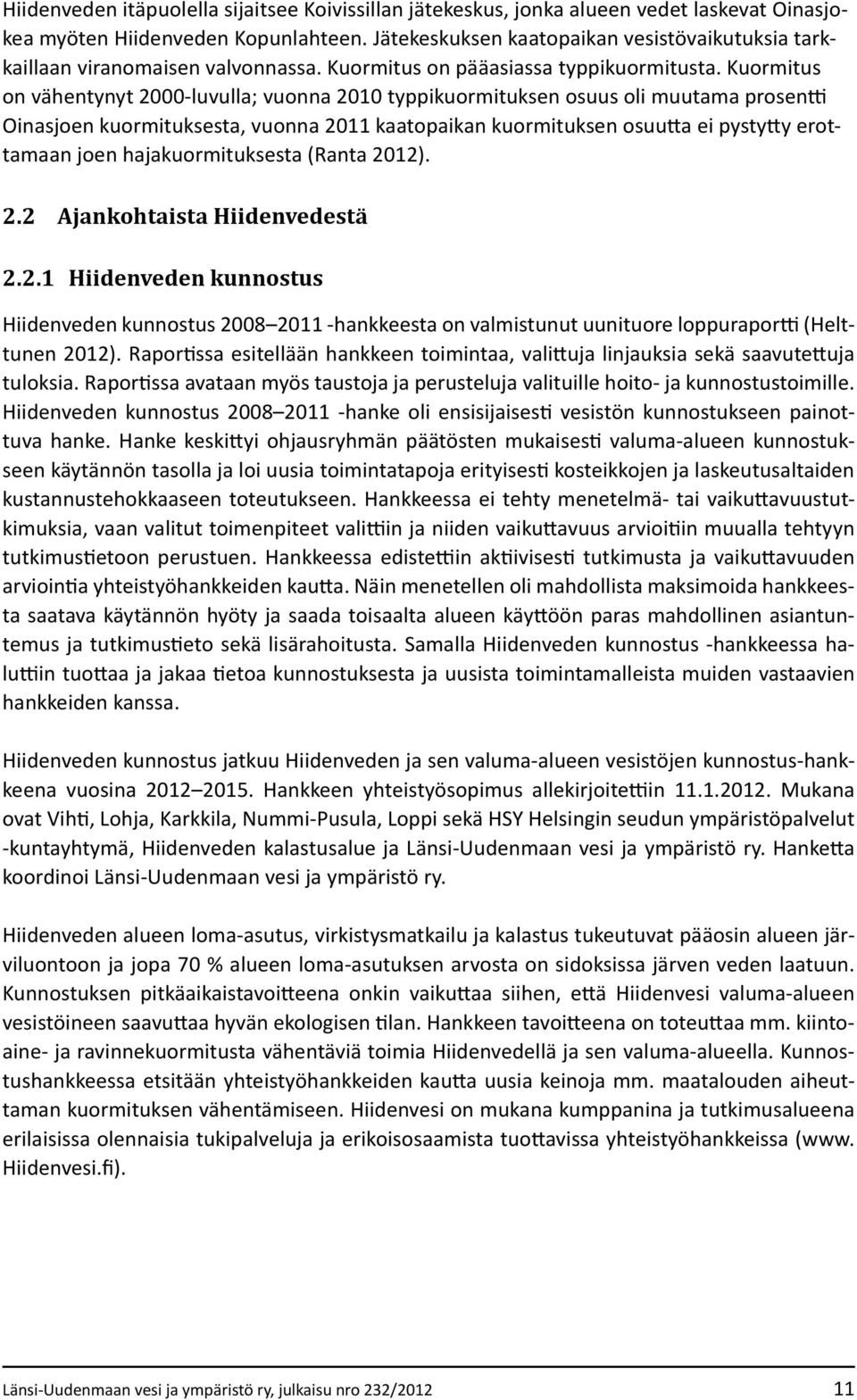 Kuormitus on vähentynyt 2000-luvulla; vuonna 2010 typpikuormituksen osuus oli muutama prosentti Oinasjoen kuormituksesta, vuonna 2011 kaatopaikan kuormituksen osuutta ei pystytty erottamaan joen