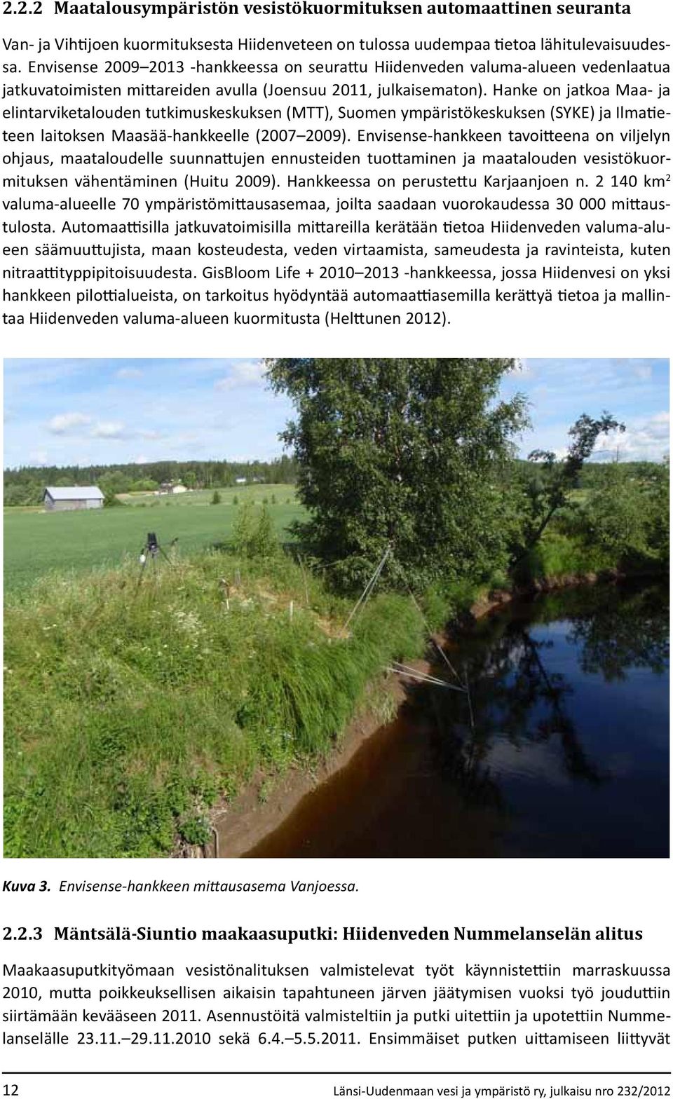 Hanke on jatkoa Maa- ja elintarviketalouden tutkimuskeskuksen (MTT), Suomen ympäristökeskuksen (SYKE) ja Ilmatieteen laitoksen Maasää-hankkeelle (2007 2009).