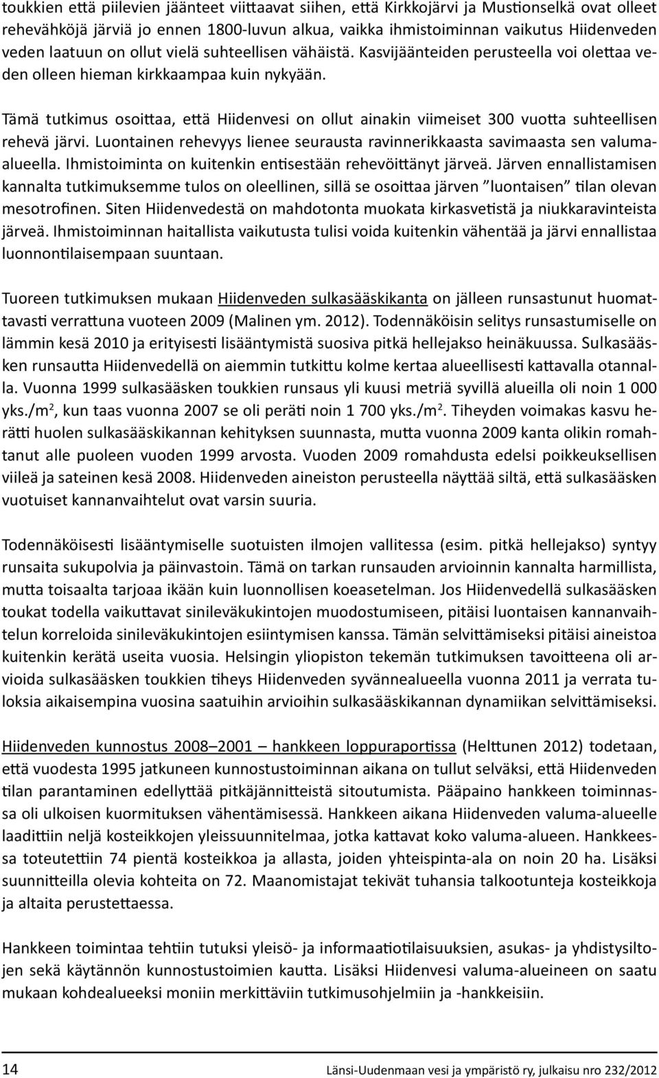 Tämä tutkimus osoittaa, että Hiidenvesi on ollut ainakin viimeiset 300 vuotta suhteellisen rehevä järvi. Luontainen rehevyys lienee seurausta ravinnerikkaasta savimaasta sen valumaalueella.