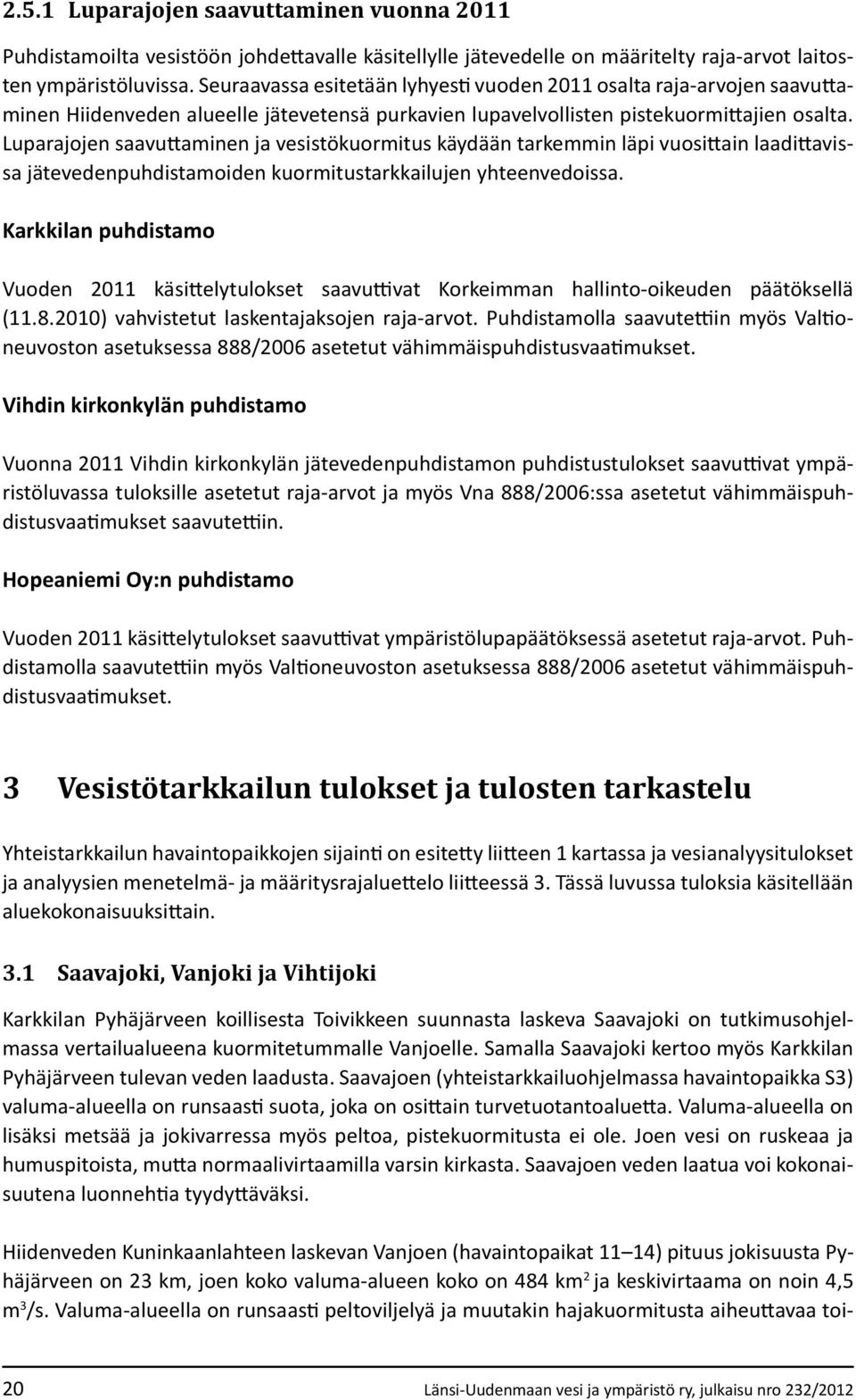 Luparajojen saavuttaminen ja vesistökuormitus käydään tarkemmin läpi vuosittain laadittavissa jätevedenpuhdistamoiden kuormitustarkkailujen yhteenvedoissa.