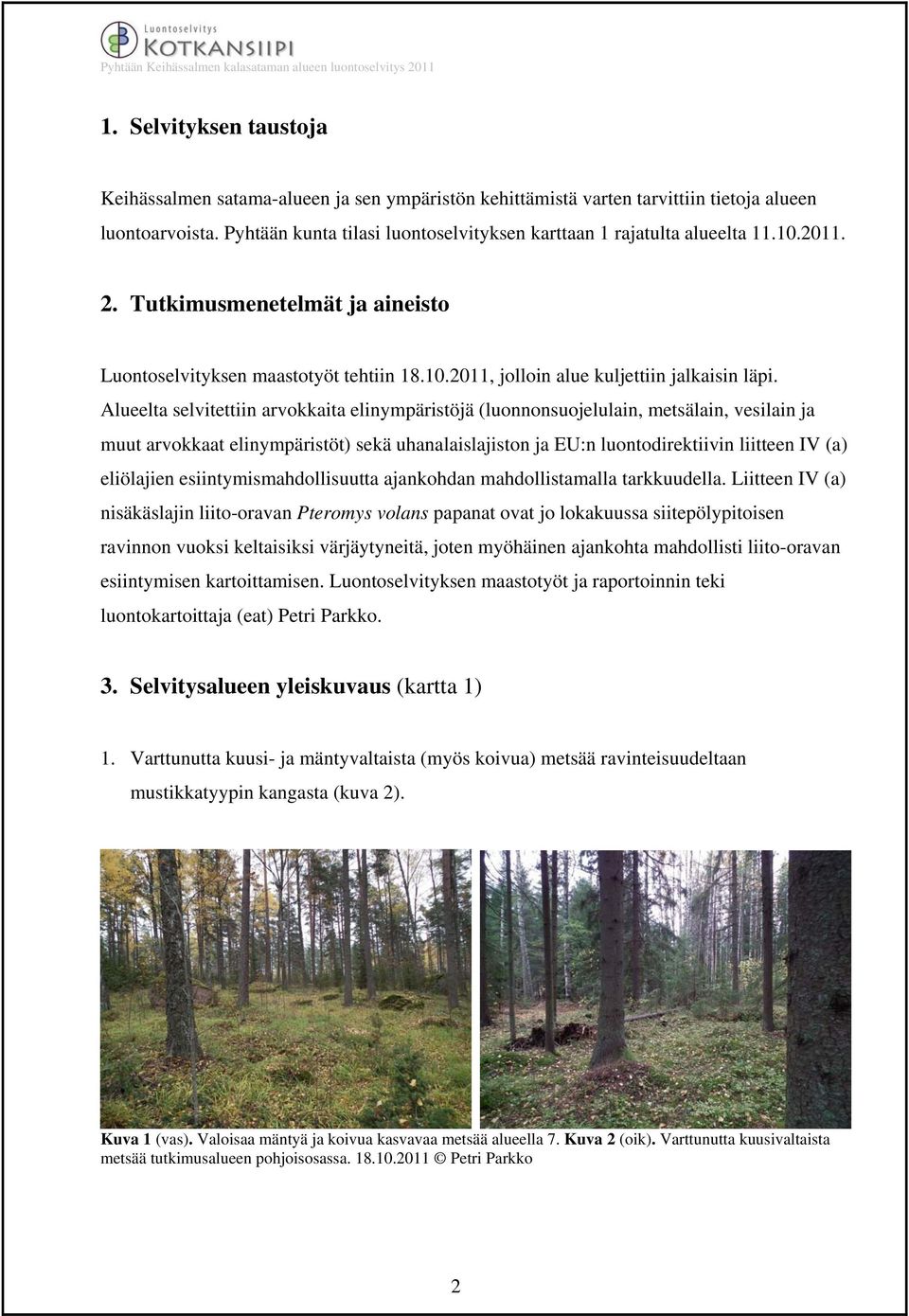 Alueelta selvitettiin arvokkaita elinympäristöjä (luonnonsuojelulain, metsälain, vesilain ja muut arvokkaat elinympäristöt) sekä uhanalaislajiston ja EU:n luontodirektiivin liitteen IV (a) eliölajien