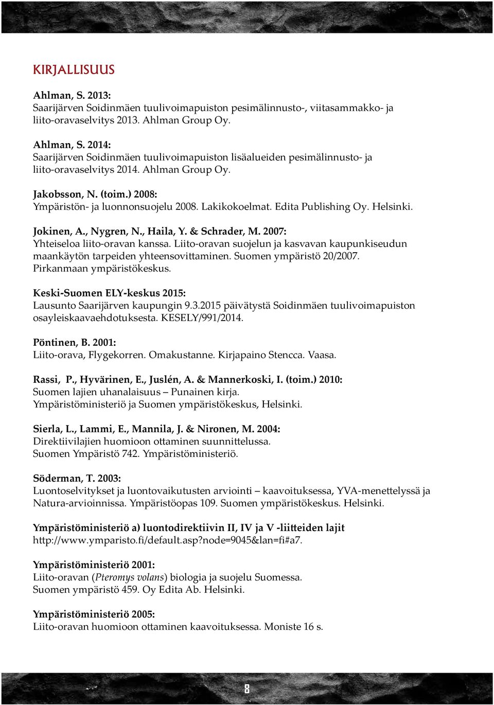 2007: Yhteiseloa liito-oravan kanssa. Liito-oravan suojelun ja kasvavan kaupunkiseudun maankäytön tarpeiden yhteensovittaminen. Suomen ympäristö 20/2007. Pirkanmaan ympäristökeskus.
