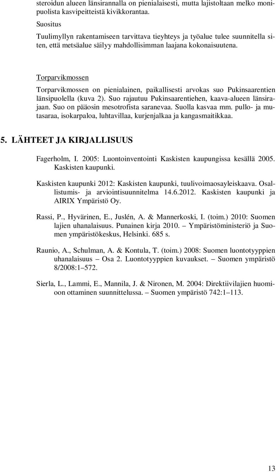 Torparvikmossen Torparvikmossen on pienialainen, paikallisesti arvokas suo Pukinsaarentien länsipuolella (kuva 2). Suo rajautuu Pukinsaarentiehen, kaava-alueen länsirajaan.
